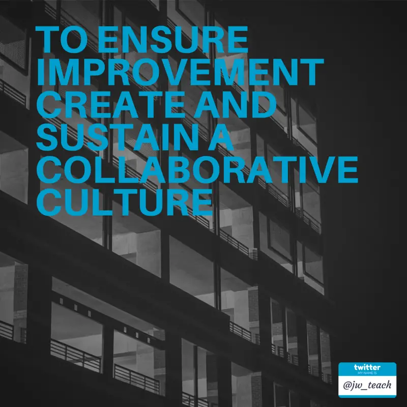 To Ensure improvement Create and sustain a collaborative culture - School improvement quote