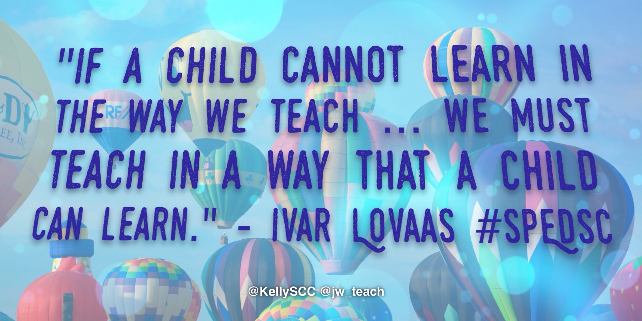If a child cannot learn in the way we teach IVAR LOVAAS quote