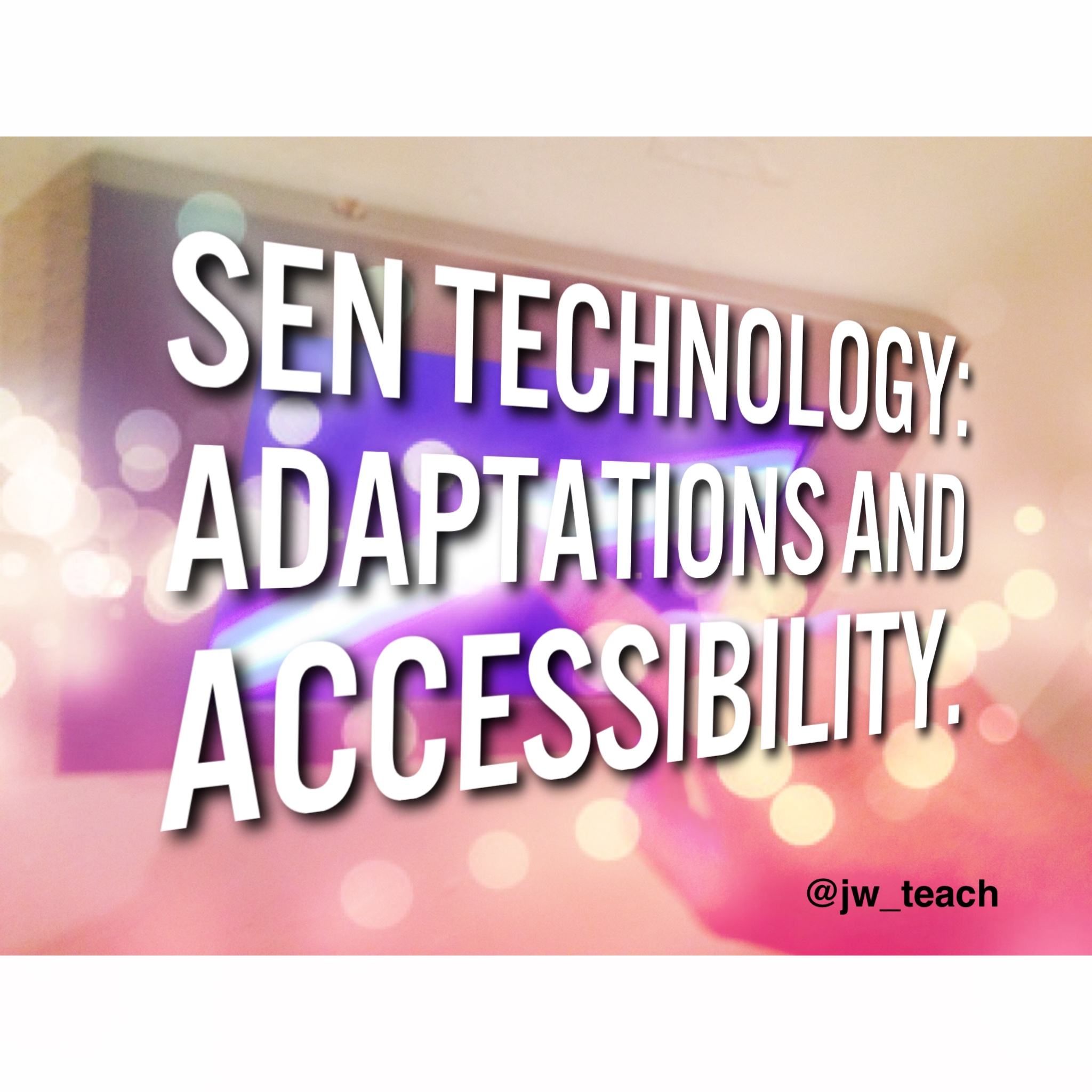 Technology For SEN: Adaptations and Accessibility.