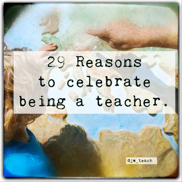 29 Reasons to celebrate being a teacher.