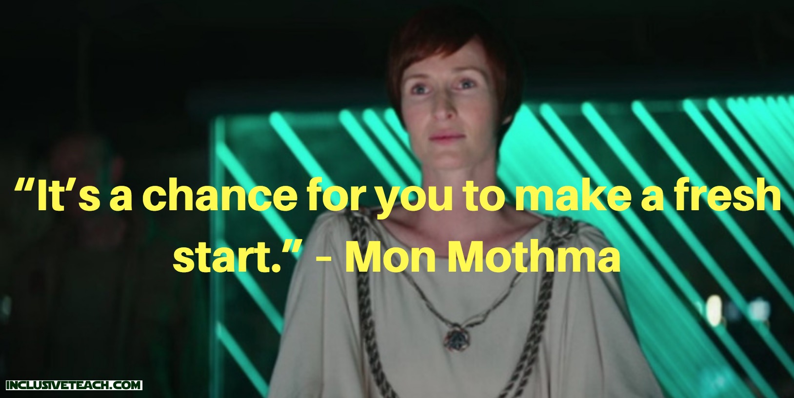 “It’s a chance for you to make a fresh start.” – Mon Mothma Star Wars quote teacher.jpg