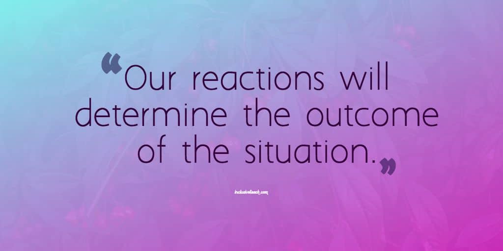 challenging behaviour quote a"Our reactions will determine the outcome of the situtaion"