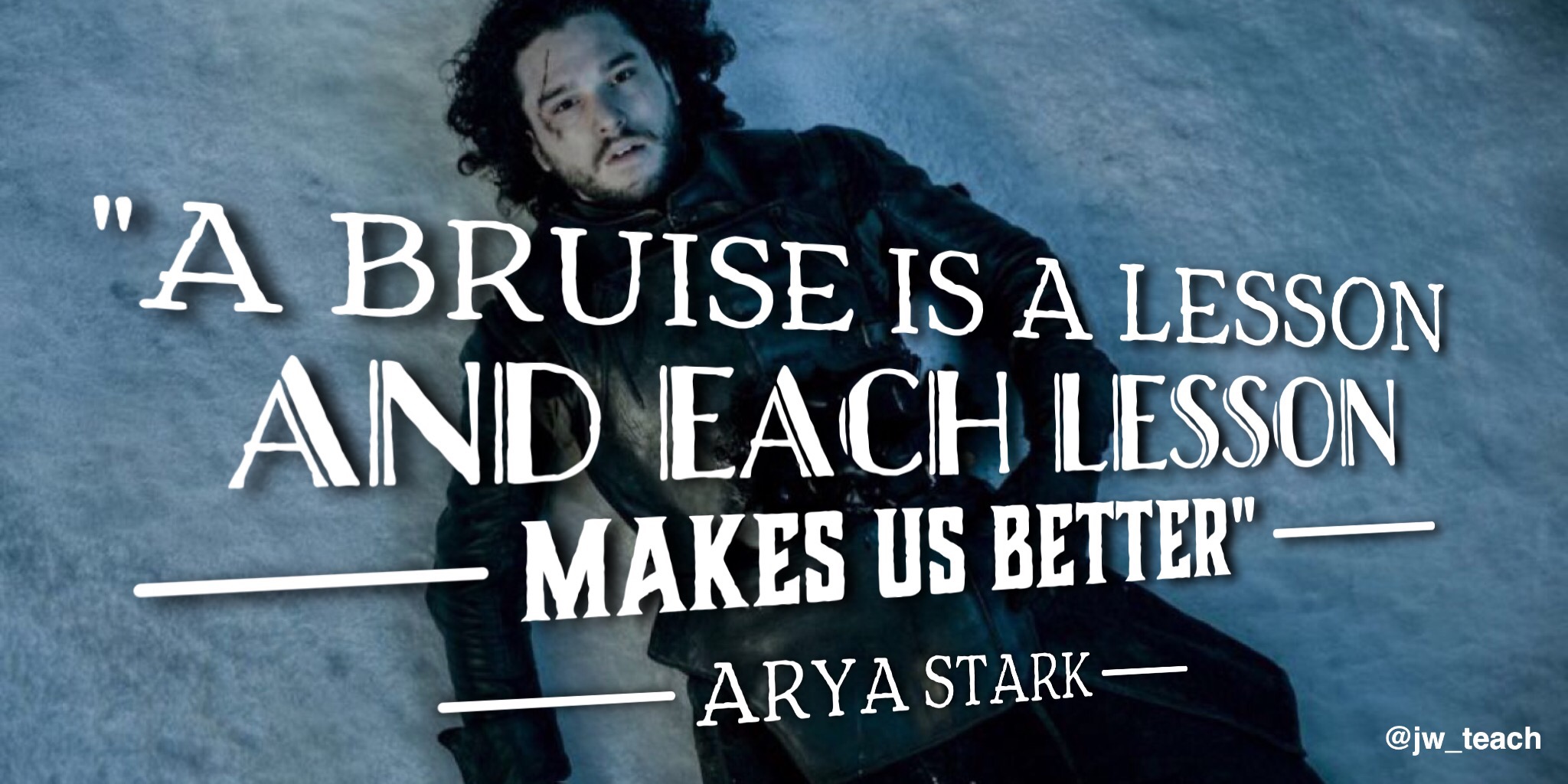 A bruise is a lesson and each lesson makes us better Game of thrones quotes for teachers