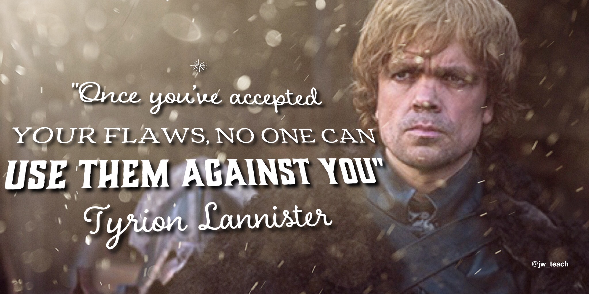 "Once you’ve accepted your flaws, no one can use them against you" Game of Thrones Quote