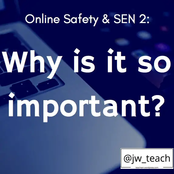 Online Safety & SEN 2: Why is it so important?
