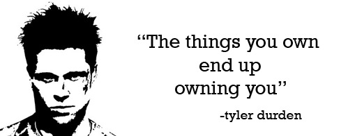 The things you own end up owning you - Tyler Durden Quote