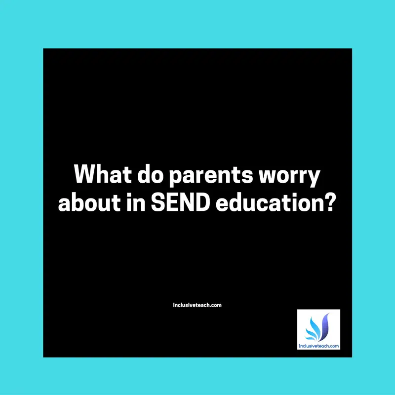 What do parents worry about in SEND education?