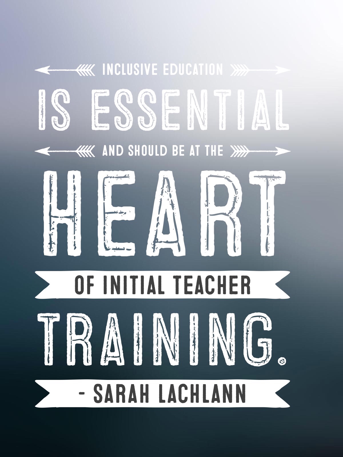 Inclusive education is essential and should be at the heart of initial teacher training. - Sarah Lachlann 