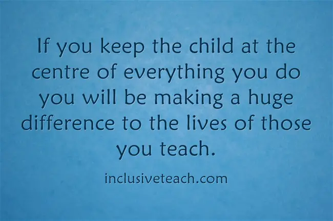 Keep the child at the centre of everything you do. Education quote
