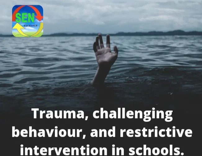 Trauma, challenging behaviour and restrictive practice in schools.