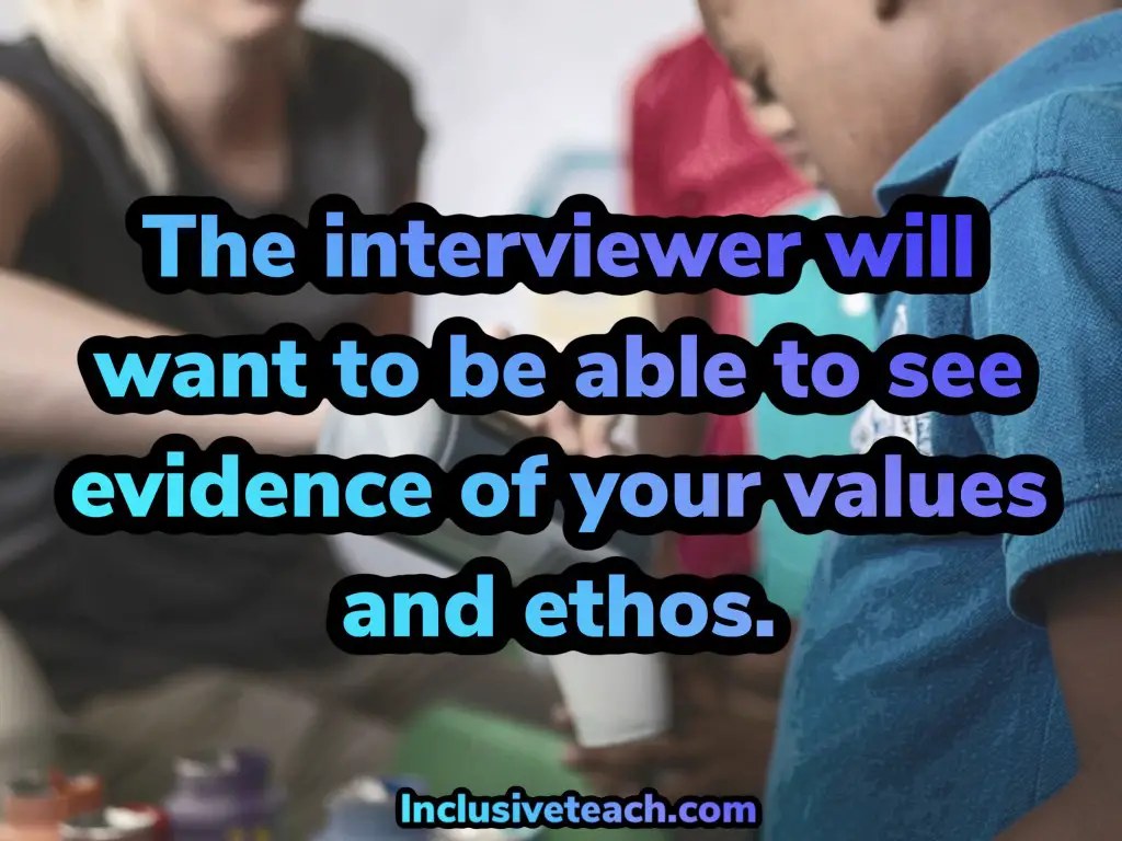 The interviewer will want to be able to see evidence of your values and ethos. Teaching Assistant Interview Questions