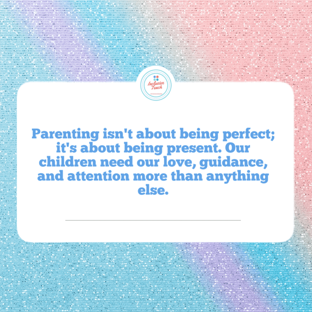 Parenting isn't about being perfect; it's about being present. Our children need our love, guidance, and attention more than anything else.