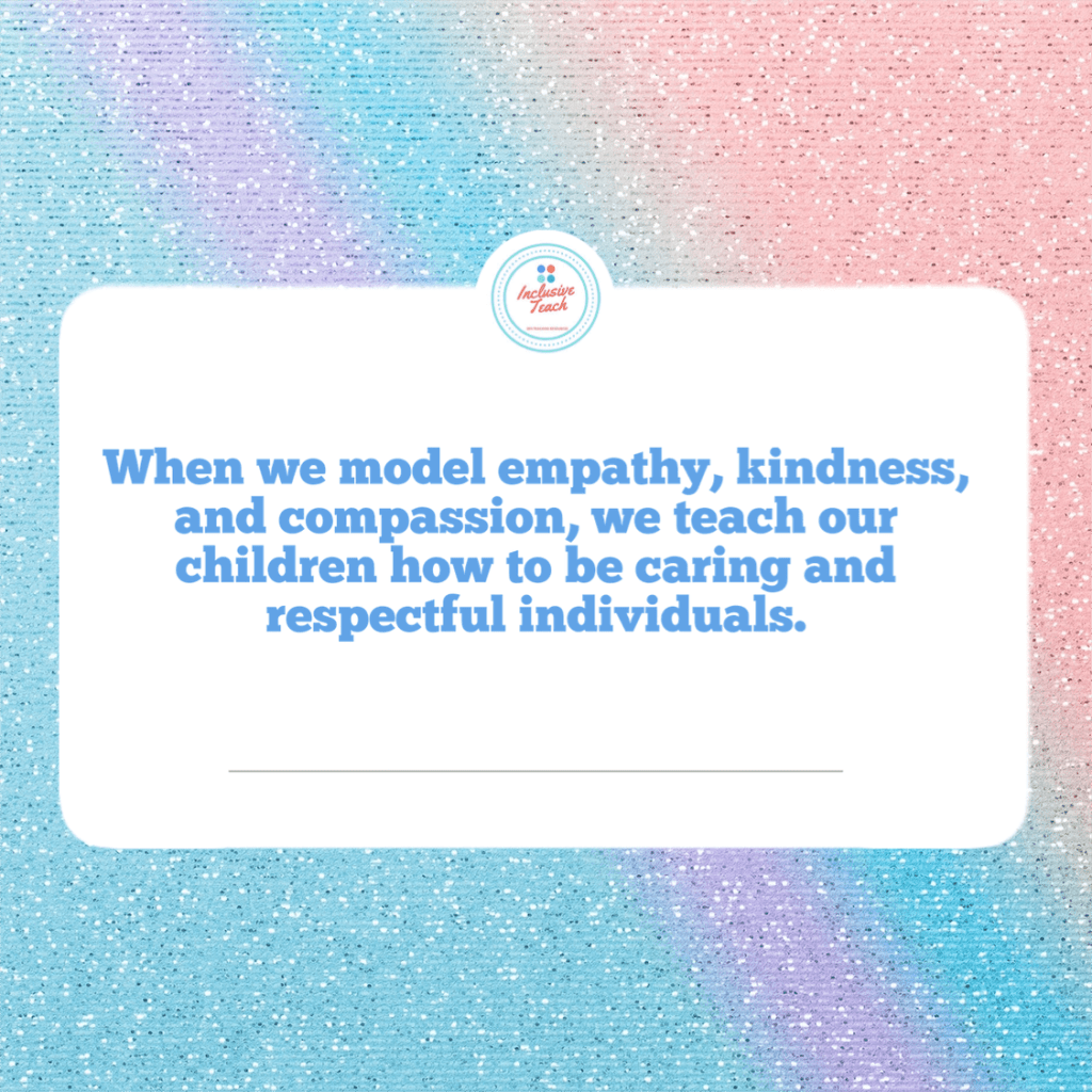 When we model empathy, kindness, and compassion, we teach our children how to be caring and respectful individuals.