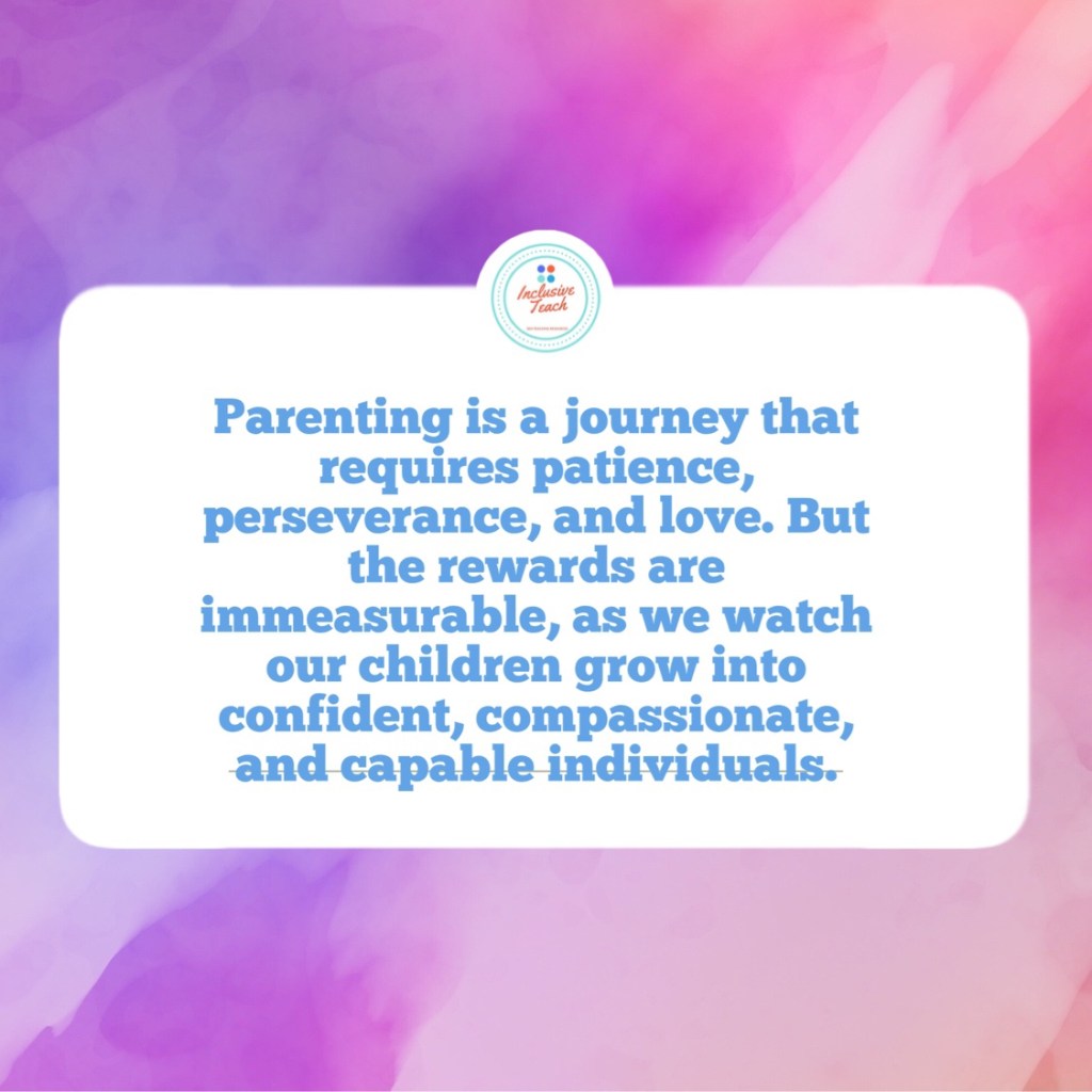 Parenting is a journey that requires patience, perseverance, and love. But the rewards are immeasurable, as we watch our children grow into confident, compassionate, and capable individuals.