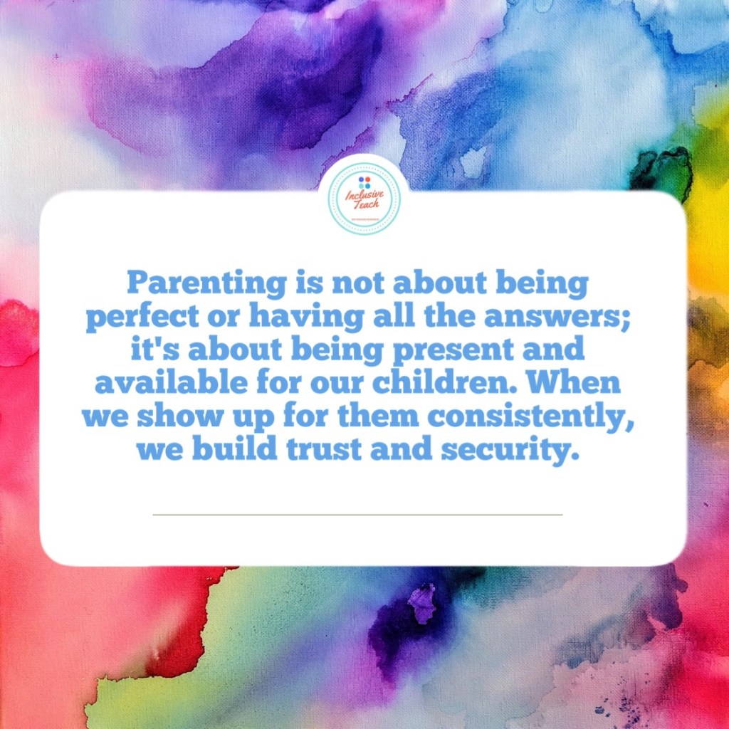 Parenting is not about being perfect or having all the answers; it's about being present and available for our children. When we show up for them consistently, we build trust and security.