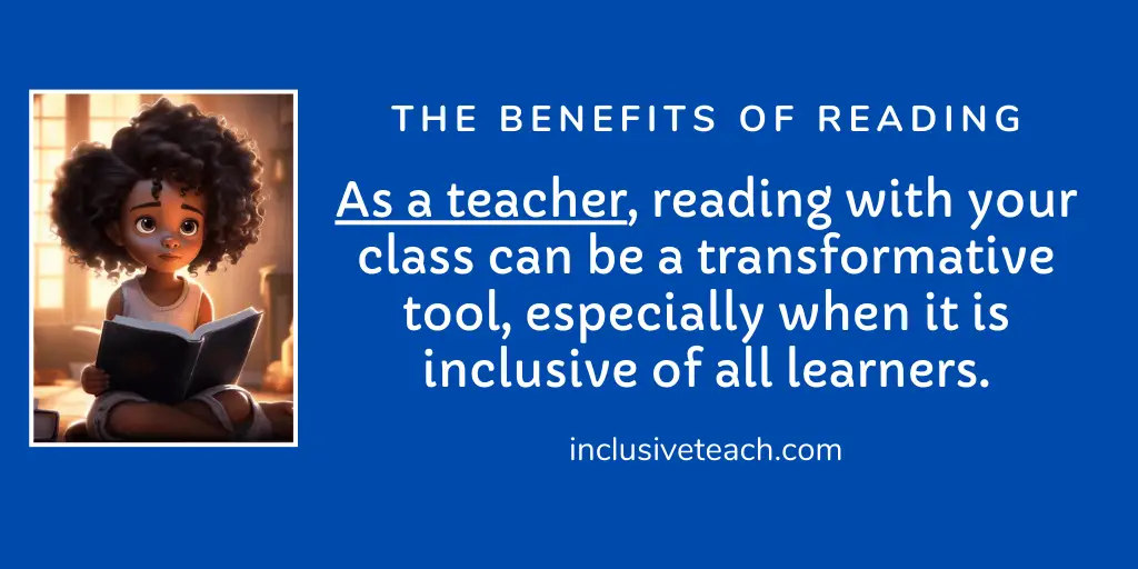As a teacher, reading with your class can be a transformative tool, especially when it is inclusive of all learners. The Benefits of Reading
