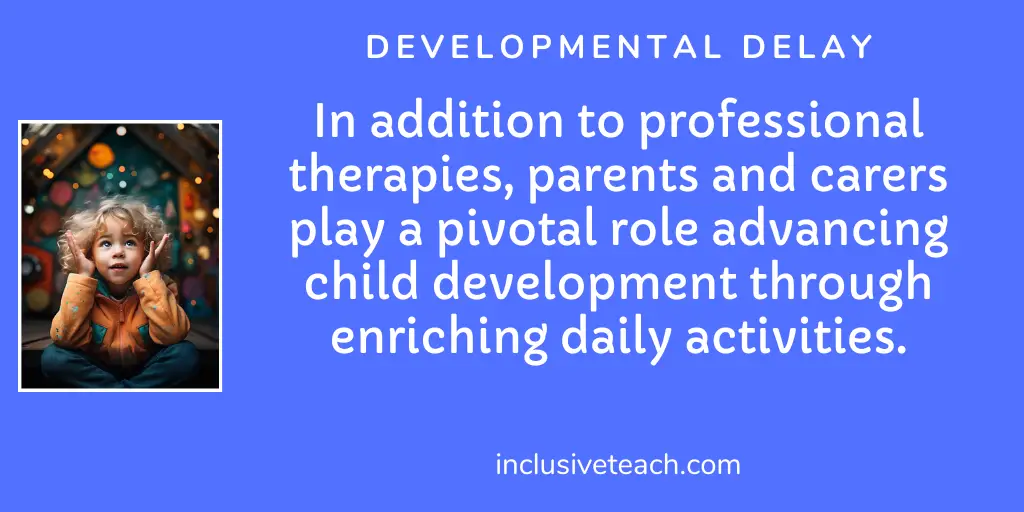 Developmental Delay Quote: In addition to professional therapies, parents and carers play a pivotal role advancing child development through enriching daily activities.