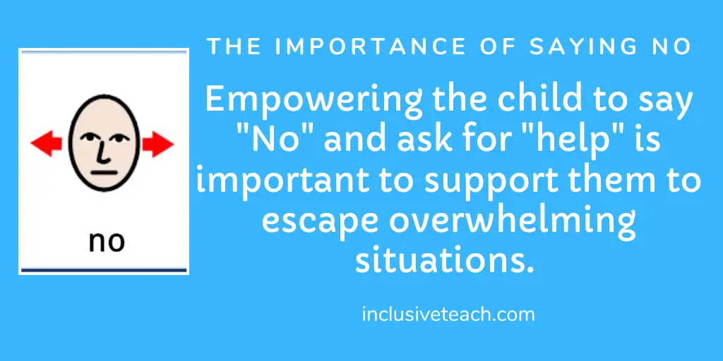 Empowering the child to say "No" and ask for "help" is important to support them to escape overwhelming situations. 