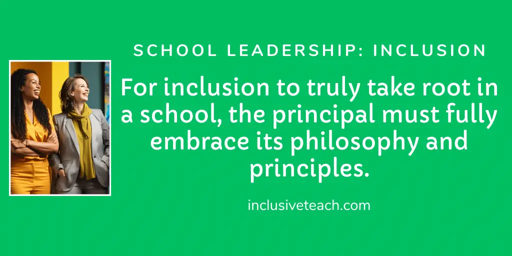 For inclusion to truly take root in a school, the principal must fully embrace its philosophy and principles.