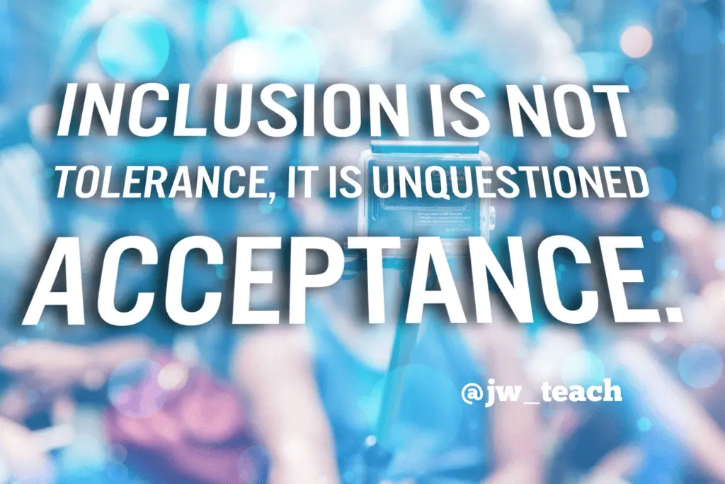 Inclusion is not tolerance it is unquestioned acceptance. Education Quote