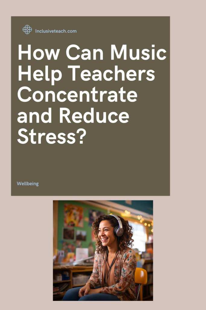 How Can Music Help Teachers Concentrate and Reduce Stress?