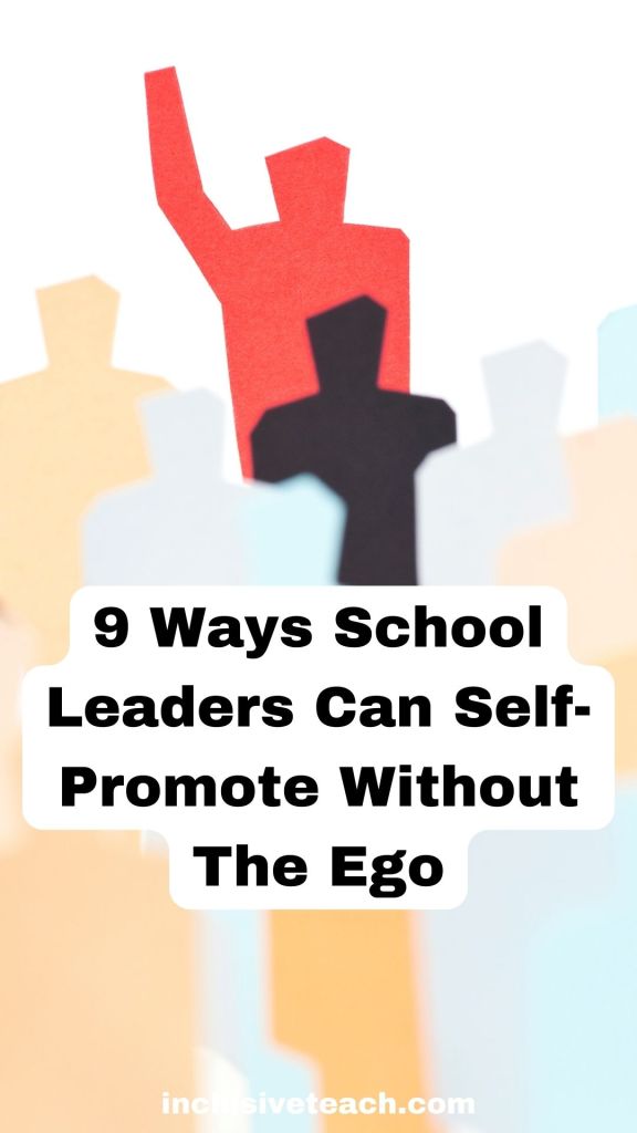 9 Ways School Leaders Can Self-Promote Without The Ego
