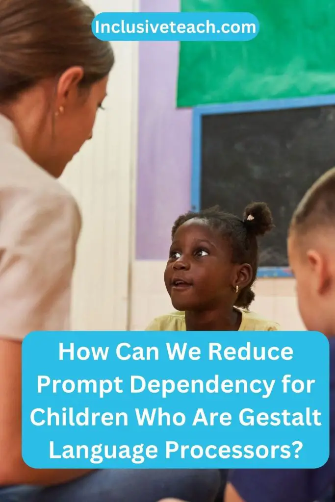 How Can We Reduce Prompt Dependency for Children Who Are Gestalt Language Processors? a Teacher and Speech Therapist