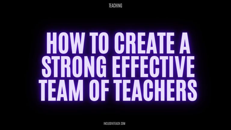 How To Create A Strong Effective Team Of Teachers