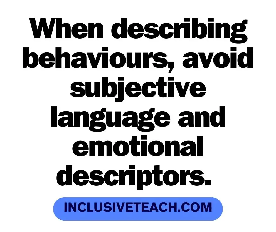 When describing behaviours, avoid subjective language and emotional descriptors. FBA Functional Analysis